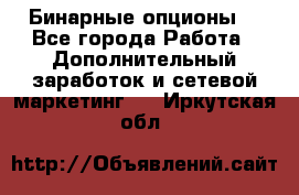  Бинарные опционы. - Все города Работа » Дополнительный заработок и сетевой маркетинг   . Иркутская обл.